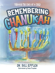 Title: Remembering Chanukah: Through The Eyes Of A Child, Author: William Effler