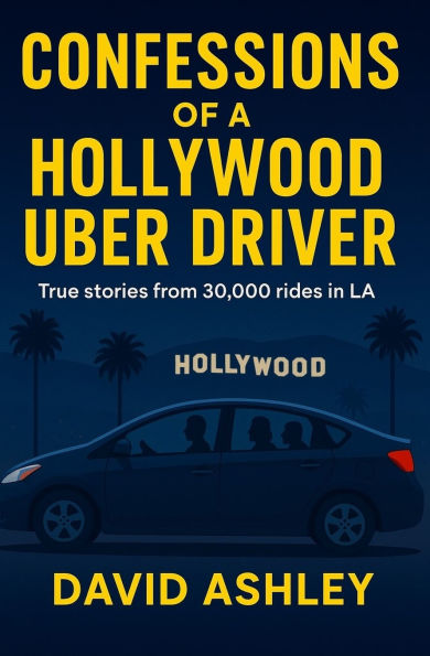 Confessions of a Hollywood Uber Driver: True stories from 30,000 trips in LA