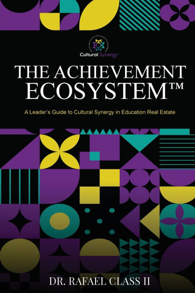 The Achievement Ecosystem(TM): A Leader's Guide to Cultural Synergy in Education Real Estate