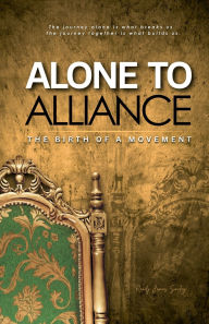 Title: Alone to Alliance: The Birth of a Movement, Author: Randy James Smiley