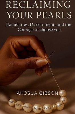 RECLAIMING YOUR PEARLS: Boundaries, Discernment, and the Courage to choose you