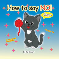 Title: How to Say No: A Gentle Story That Helps Children Set Kind Boundaries and Feel Safe Saying No, Author: Ray Smart