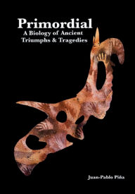 Title: Primordial: A Biology of Ancient Triumphs & Tragedies, Author: Juan-Pablo Piña