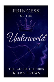 Title: The Princess Of The Underworld: The Fall Of The Gods, Author: Keira Crews