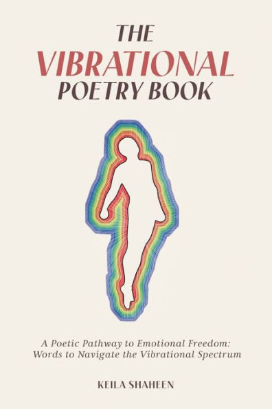 The Vibrational Poetry Book: A Poetic Pathway to Emotional Freedom: Words to Navigate the Vibrational Spectrum