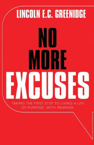 Title: NO MORE EXCUSES (Standard Edition): Taking the First Step to Living a Life of Purpose with Meaning, Author: Lincoln E C Greenidge