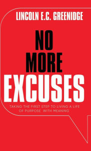 Title: NO MORE EXCUSES (Standard Edition): Taking the First Step to Living a Life of Purpose with Meaning, Author: Lincoln E C Greenidge