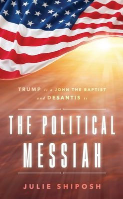 The Political Messiah: Trump Is a John the Baptist and DeSantis Is the Political Messiah