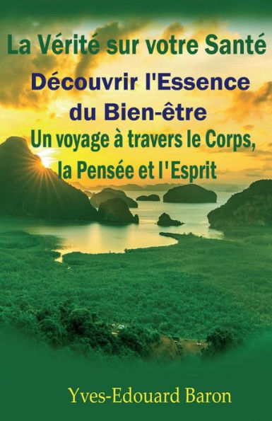 la Vï¿½ritï¿½ sur Votre Santï¿½.: Dï¿½couvrir l'Essence du Bien-ï¿½tre : Un voyage ï¿½ travers le Corps, Pensï¿½e et l'Esprit