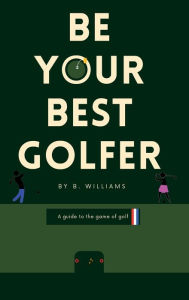 Title: Be Your Best Golfer, Author: B Williams