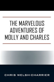 Title: The Marvelous Adventures of Molly and Charles, Author: Chris Welsh-Charrier