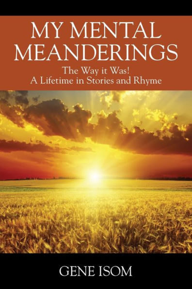 My Mental Meanderings: The Way it Was! A Lifetime Stories and Rhyme