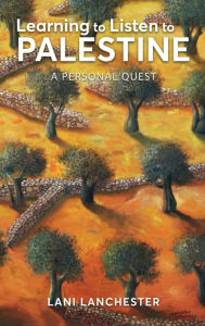 Title: Learning to Listen to Palestine: A personal quest, Author: Lani Lanchester