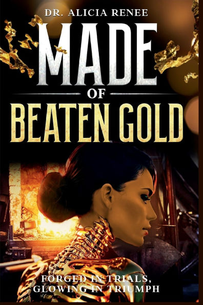 MADE OF BEATEN GOLD: FORGED IN TRIALS GLOWING IN TRIUMPH