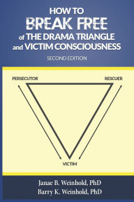 Title: How to Break Free of the Drama Triangle and Victim Consciousness, Author: Janae B Weinhold