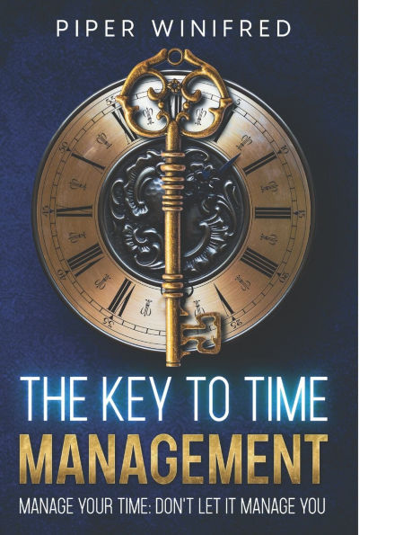 The Key to Time Management: Manage Your Time - Don't Let it Manage You