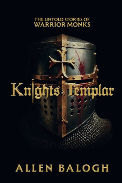 Knights Templar: The Untold Stories of Warrior Monks