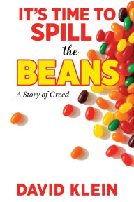 Title: It's Time to Spill The Beans: A Book About Greed, Author: David Klein
