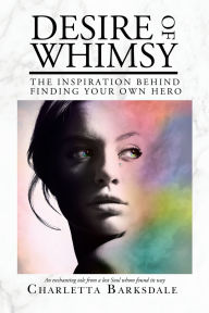 Free audio books download torrents Desire of Whimsy: The Inspiration Behind Finding Your Own Hero by Charletta V Barksdale, Cara Lockwood (English Edition) 9780578252681 DJVU iBook