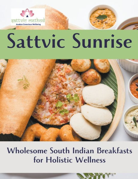 Sattvic Sunrise: Wholesome South Indian Breakfasts for Holistic Wellness