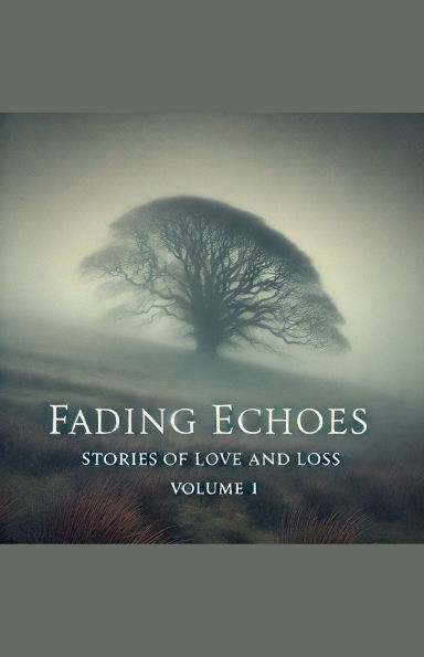 Fading Echoes: Stories Of Love And Loss Volume 1