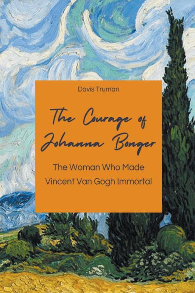 The Courage of Johanna Bonger Woman Who Made Vincent Van Gogh Immortal