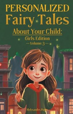 Personalized Fairy Tales About Your Child: Girls Edition. Volume 3