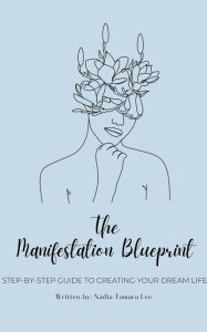 Title: The Manifestation Blueprint: Step-By-Step Guide To Creating Your Dream Life, Author: Nadia Tamara Lee
