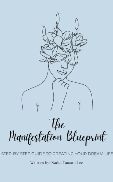 The Manifestation Blueprint: Step-By-Step Guide To Creating Your Dream Life