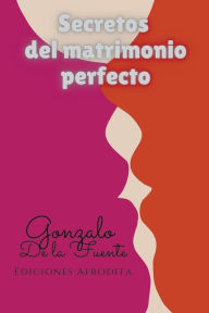 Title: Secretos del Matrimonio Perfecto, Author: Gonzalo de la Fuente