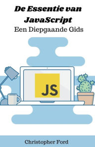 Title: De Essentie van JavaScript: Een Diepgaande Gids, Author: Christopher Ford