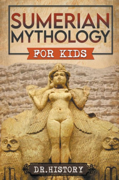 Sumerian Mythology: Enchanting Ancient History and the Most Influential Events of Mythology for Kids