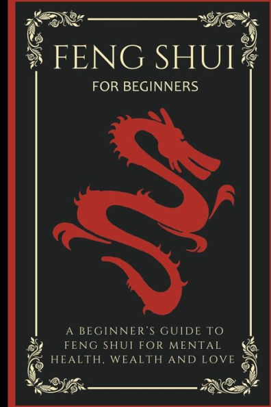 Feng Shui For Beginners: A Beginner's Guide To Mental Health, Wealth And Love