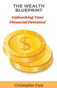 Title: The Wealth Blueprint: Unleashing Your Financial Potential, Author: Christopher Ford