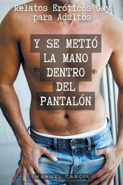 Y se metió la mano dentro del pantalón: Relatos Eróticos Gay para Adultos