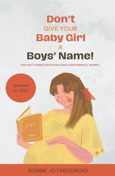 Don't Give Your Baby Girl a Boys' Name: Kick-Butt Names For Strong Girls And Powerful Women