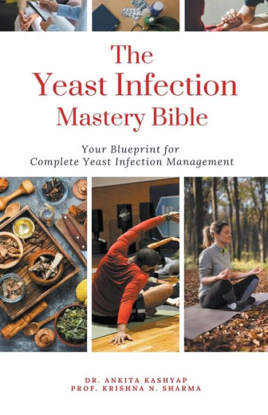 The Yeast Infection Mastery Bible: Your Blueprint For Complete Management