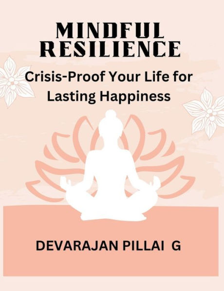 Mindful Resilience: Crisis-Proof Your Life for Lasting Happiness