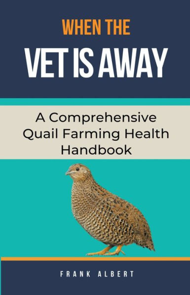 When The Vet Is Away: A Comprehensive Quail Farming Health Handbook
