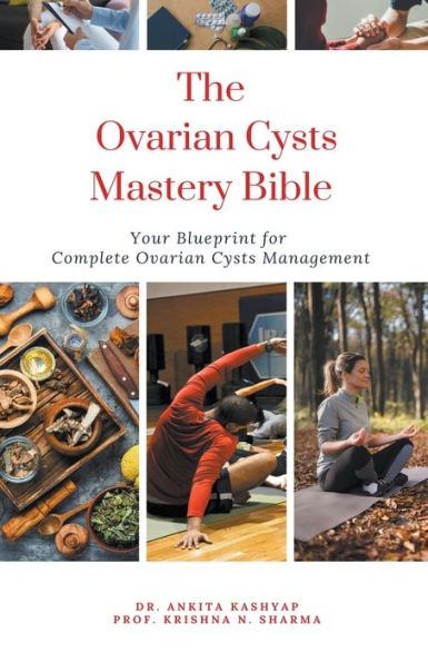 The Ovarian Cysts Mastery Bible: Your Blueprint For Complete Management