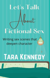 Title: Let's Talk About Fictional Sex, Author: Tara Kennedy