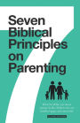 7 Biblical Principles on Parenting: What the Bible says about Raising Godly Children that are Healthy, Happy, and Successful