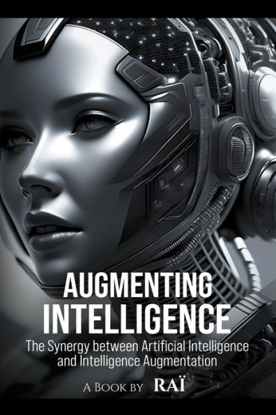 Augmenting Intelligence, The Synergy between Artificial Intelligence and Augmentation