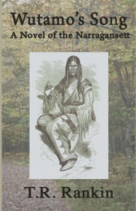 Title: Wutamo's Song, A Novel of the Narragansett, Author: T R Rankin