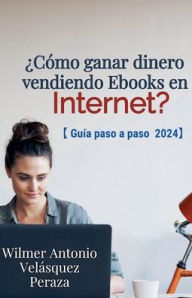 Title: ï¿½Como ganar dinero vendiendo Ebooks en Internet? Guia paso a paso 2024., Author: Wilmer Antonio Velïsquez Peraza
