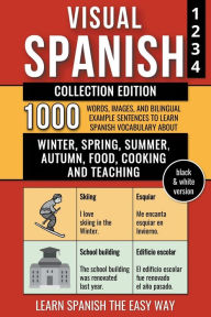 Title: Visual Spanish - Collection Edition - (B/W version) - 1.000 Words, Images and Bilingual Example Sentences to Learn Spanish Vocabulary about Winter, Spring, Summer, Autumn, Food, Cooking and Teaching, Author: Mike Lang