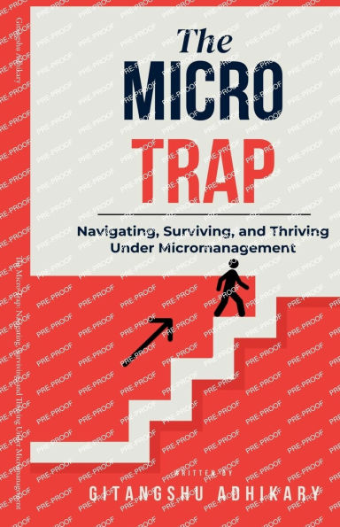 The Micro Trap: Navigating, Surviving, and Thriving Under Micromanagement