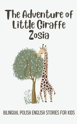 The Adventure of Little Giraffe Zosia: Bilingual Polish English Stories for Kids