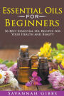 Essential Oils for Beginners: 56 Best Essential Oil Recipes for Your Health and Beauty