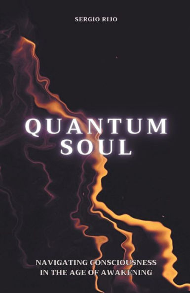 Quantum Soul: Navigating Consciousness the Age of Awakening